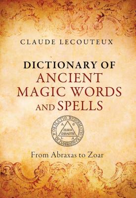 (HC) Dictionary of Ancient Magic Words and Spells: From Abraxas to Zoar: By Claude Lecouteux