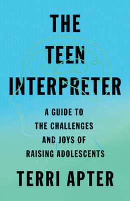 (HC) The Teen Interpreter: A Guide to the Challenges and Joys of Raising Adolescents: By Terri Apter