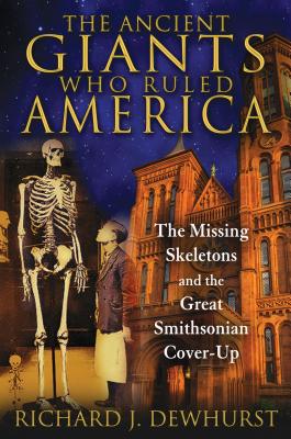 (PB) The Ancient Giants Who Ruled America: The Missing Skeletons and the Great Smithsonian Cover-Up: By Richard J. Dewhurst