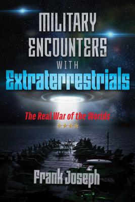 (PB) Military Encounters with Extraterrestrials: The Real War of the Worlds: By Frank Joseph