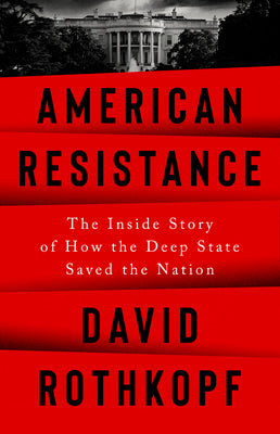 (HC) American Resistance: The Inside Story of How the Deep State Saved the Nation: By David Rothkopf