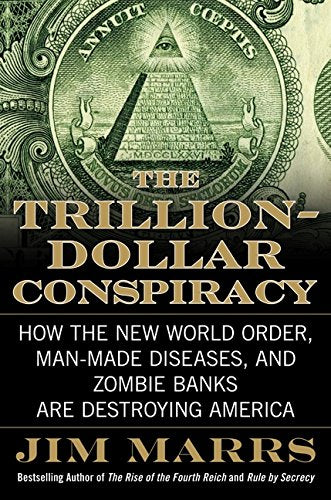 (HC) The Trillion-Dollar Conspiracy: How the New World Order, Man-Made Diseases, and Zombie Banks Are Destroying America: By Jim Marrs