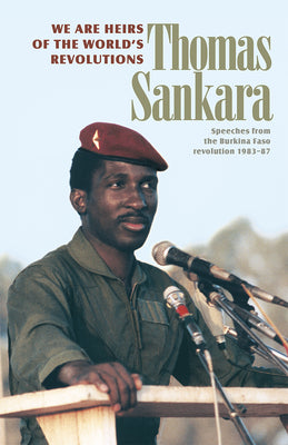 (PB) We Are Heirs of the World's Revolutions: Speeches from the Burkina Faso Revolution 1983-87 (2nd Revised edition): By Thomas Sankara