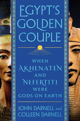 (HC) Egypt's Golden Couple: When Akhenaten and Nefertiti Were Gods on Earth: By John Darnell, Colleen Darnell