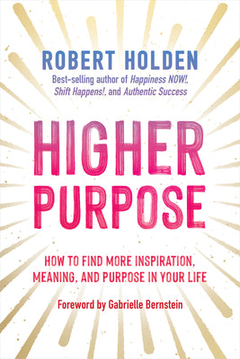 (HC) Higher Purpose: How to Find More Inspiration, Meaning, and Purpose in Your Life: By Robert Holden