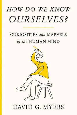 (HC) How Do We Know Ourselves?: Curiosities and Marvels of the Human Mind: By David G Myers