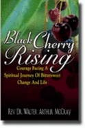 (PB) Black Cherry Rising: Courage Facing a Spiritual Journey of Bittersweet Change and Life: By Walter Arthur McCray
