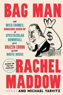 (HC) Bag Man: The Wild Crimes, Audacious Cover-Up, and Spectacular Downfall of a Brazen Crook in the White House: By Rachel Maddow, Michael Yarvitz