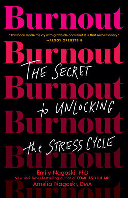 (PB) Burnout: The Secret to Unlocking the Stress Cycle: By Emily and Amelia Nagoski