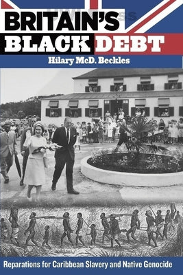 (HC) Britain's Black Debt: Reparations for Caribbean Slavery and Native Genocide: By Hillard MCD Beckles