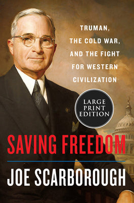 (PB) Saving Freedom: Truman, the Cold War, and the Fight for Western Civilization (LP): By Joe Scarborough