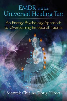 (PB) Emdr and the Universal Healing Tao: An Energy Psychology Approach to Overcoming Emotional Trauma: By Mantak Chia, Doug Hilton