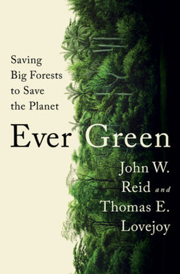 (HC) Ever Green: Saving Big Forests to Save the Planet: By John W Reid, Thomas E. Lovejoy