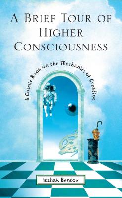 (PB) A Brief Tour of Higher Consciousness: A Cosmic Book on the Mechanics of Creation: By Itzhak Bentov