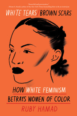 (PB) White Tears/Brown Scars: How White Feminism Betrays Women of Color: By Ruby Hamad